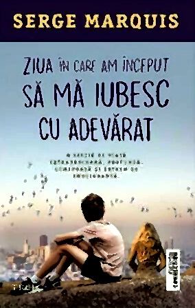 Serge Marquis - Ziua în care am început să mă iubesc cu adevărat citește gratis romane pdf 📖